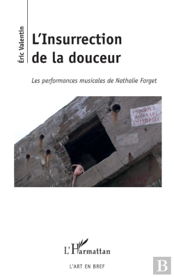 Bertrand.pt - L'Insurrection De La Douceur ; Les Performances Musicales De Nathalie Forget