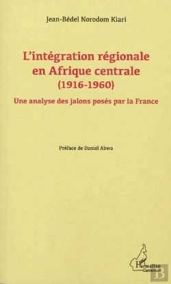 Bertrand.pt - L'Intégration Régionale En Afrique Centrale (1916-1960) ; Une Analyse Des Jalons Posés Par La France