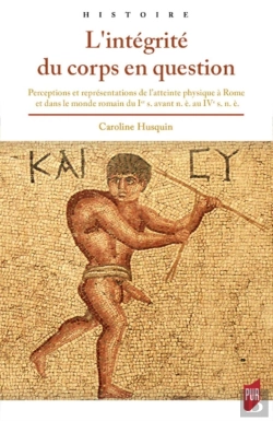 Bertrand.pt - L'Intégrité Du Corps En Question ; Perceptions Et Représentations De L'Atteinte Physique Dans La Rome Antique