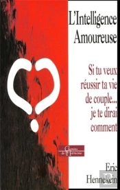 L'Intelligence Amoureuse ; Si Tu Veux Reussir Ta Vie De Couple... Je Te Dirai Comment