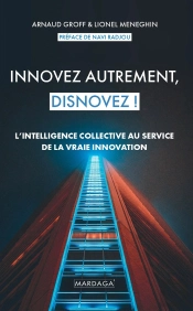 L'Intelligence Collective Au Service De La Vraie Innovation - N'Innovez Plus, Disnovez !