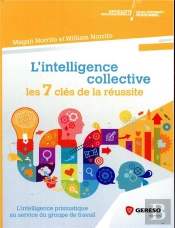 L'Intelligence Collective : Les 7 Clés De La Réussite ; L'Intelligence Prismatique Au Service Du Groupe