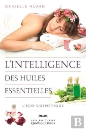 L'Intelligence Des Huiles Essentielles : L' Eco-Cosmetique