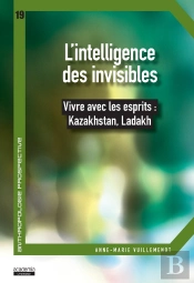 L'Intelligence Des Invisibles ; Vivre Avec Les Esprits : Kazakhstan, Ladakh