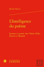 L'Intelligence Du Poème : Lyrisme Et Pensée Chez Valéry, Rilke, Stevens Et Montale