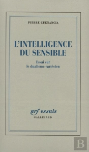 L'Intelligence Du Sensible : Essai Sur Le Dualisme Cartésien
