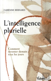 L'Intelligence Plurielle ; Comment Inventer Demain Tous Les Jours ?