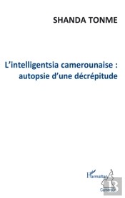 L'Intelligentsia Camerounaise ; Autopsie D'Une Décrépitude