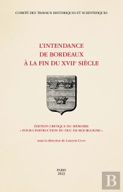 L'Intendance De Bordeaux À La Fin Du Xviie Siècle : Édition Critique Du Mémoire 'Pour L'Instruction Du Duc De Bourgogne'
