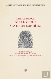 L'Intendance De La Rochelle À La Fin Du Xviie Siècle : Édition Critique Du Mémoire De Michel Bégon 'Pour L'Instruction Du Duc De Bourgogne'