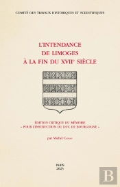 L'Intendance De Limoges À La Fin Du Xviie Siècle : Édition Critique Du Méemoire 'Pour L'Instruction Du Duc De Bourgogne'