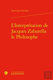 L'Interprétation De Jacques Zabarella Le Philosophe : Une Étude Historique Logique Et Critique Sur La Règle Du Moyen Terme Dans Les Opera Logica (1579)