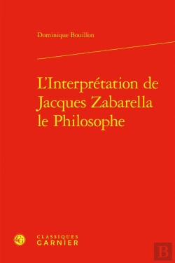 Bertrand.pt - L'Interprétation De Jacques Zabarella Le Philosophe : Une Étude Historique Logique Et Critique Sur La Règle Du Moyen Terme Dans Les Opera Logica (1579)