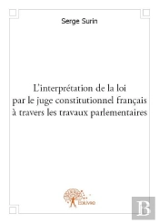 L'Interpretation De La Loi Par Le Juge Constitutionnel Francais A Travers Les Travaux Parlementaires