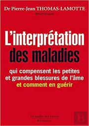 L'Interprétation Des Maladies ; Qui Compensent Les Petites Et Les Grandes Blessures De L'Âme ; Et Comment En Guérir
