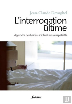 Bertrand.pt - L'Interrogation L'Ultime ; Approche Des Besoins Spirituels En Soins Palliatifs
