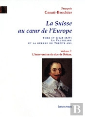 L'Intervention Du Duc De Rohan - La Suisse Au Coeur De L'Europe. Tome 4, Volume 2.