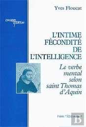 L'Intime Fécondité De L'Intelligence : Le Verbe Mental Selon Saint Thomas D'Aquin