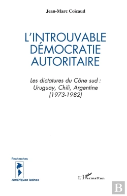 Bertrand.pt - L'Introuvable Démocratie Autoritaire ; Les Dictatures Du Cône Sud ; Uruguay, Chili, Argentine (1973-1982)