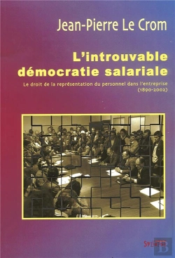 Bertrand.pt - L'Introuvable Démocratie Salariale ; Le Droit De La Représentation Du Personnel Dans L'Entreprise (1890-2002)