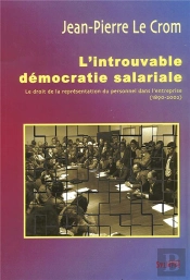 L'Introuvable Démocratie Salariale ; Le Droit De La Représentation Du Personnel Dans L'Entreprise (1890-2002)
