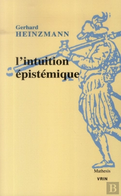 Bertrand.pt - L'Intuition Épistémique ; Une Approche Pragmatique Du Contexte De Compréhension Et De Justification En Mathématiques Et En Philosophie