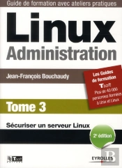 Linux Administration. Tome 3 ; Sécuriser Un Serveur Linux (2e Édition)