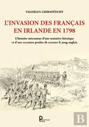 L'Invasion Des Français En Irlande En 1798 : L'Histoire Méconnue D'Une Tentative Héroïque Et D'Une Occasion Perdue De Secouer Le Joug Anglais
