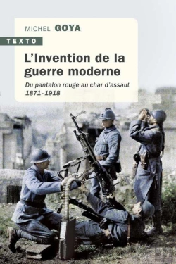 Bertrand.pt - L'Invention De La Guerre Moderne ; Du Pantalon Rouge Au Char D'Assaut 1871-1918