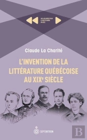 L'Invention De La Littérature Québécoise Au Xixe Siècle