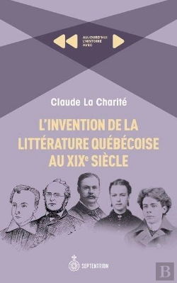 Bertrand.pt - L'Invention De La Littérature Québécoise Au Xixe Siècle