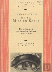 L'Invention De La Mise En Scène : Dix Textes Sur La Représentation Théâtrale : 1750-1930