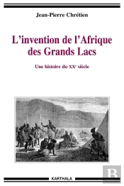 L'Invention De L'Afrique Des Grands Lacs ; Une Histoire Du Xx Siècle
