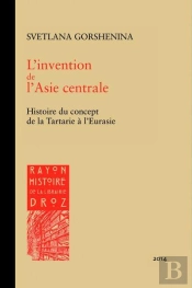 L'Invention De L'Asie Centrale : Histoire Du Concept De La Tartarie À L'Eurasie