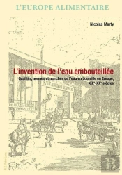 L'Invention De L'Eau Embouteillée : Qualités, Normes Et Marchés De L'Eau En Bouteille En Europe, Xixe-Xxe Siècles