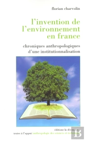L'Invention De L'Environnement En France Chroniques Anthropologiques D'Une Institutionnalisati