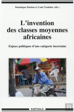 Bertrand.pt - L'Invention Des Classes Moyennes Africaines ; Enjeux Politiques D'Une Catégorie Incertaine