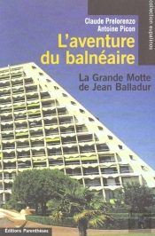 L'Invention Du Balneaire ; La Grande Motte De Jean Balladur