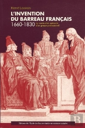 L'Invention Du Barreau ; La Construction Nationale D'Un Groupe Professionnel 1660-1830