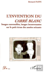 L'Invention Du Carre Blanc ; Images Convenables, Images Inconvenantes Sur Le Petit Ecran Des Annees Soixante