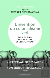 L'Invention Du Colonialisme Vert ; Pour En Finir Avec Le Mythe De L'Eden Africain