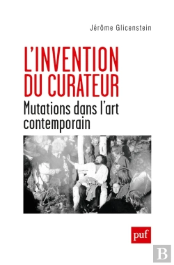 Bertrand.pt - L'Invention Du Curateur ; Mutations Dans L'Art Contemporain