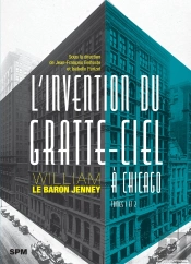 L'Invention Du Gratte-Ciel À Chicago : William Le Baron Jenney Tomes 1 Et 2