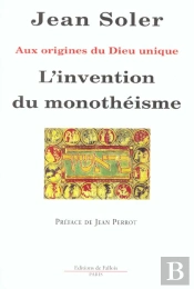 L'Invention Du Monotheisme ; Aux Origines Du Dieu Unique