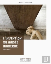L'Invention Du Musée Moderne : 1930-1970