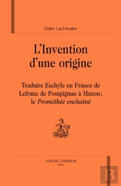 L'Invention D'Une Origine ; Traduire Eschyle En France, De Lefranc De Pompignan À Mazon : Le Prométhée Enchaîné