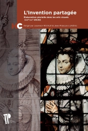 L'Invention Partagée ; Élaboration Plurielle Dans Les Arts Visuels (Xiiie - Xxie Siècle)