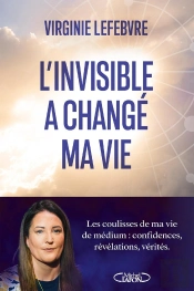 L'Invisible A Changé Ma Vie : Les Coulisses De Ma Vie De Médium : Confidences, Révélations, Vérités