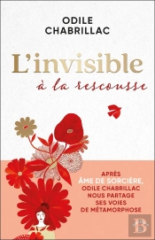 L'Invisible À La Rescousse : Après Âme De Sorcière, Odile Chabrillac Nous Partage Ses Voies De Métamorphose