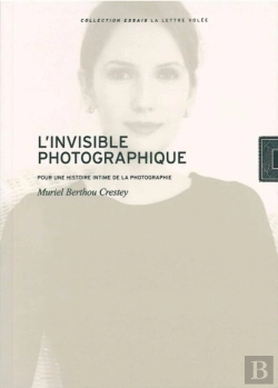 Bertrand.pt - L'Invisible Photographique : Pour Une Histoire Intime De La Photographie
